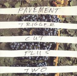 Pavement : Trigger Cut Plus Two